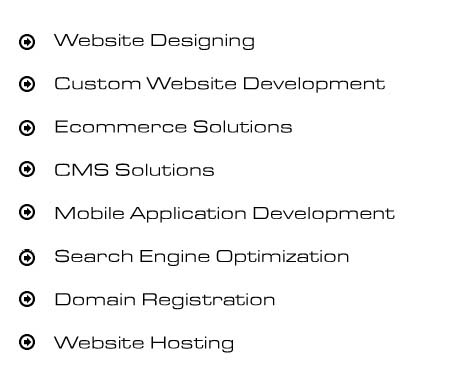 Website Designing, Custom Website Development, Ecommerce Solutions, CMS Solutions,  Mobile Application Development, Search Engine Optimization, Domain Registration, Website Hosting